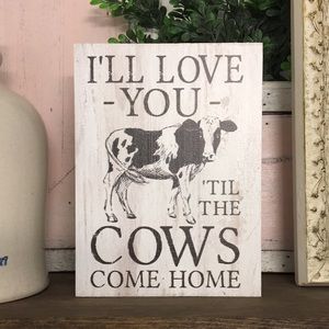 I’ll Love You Til The Cows Come Home Farmhouse Sign